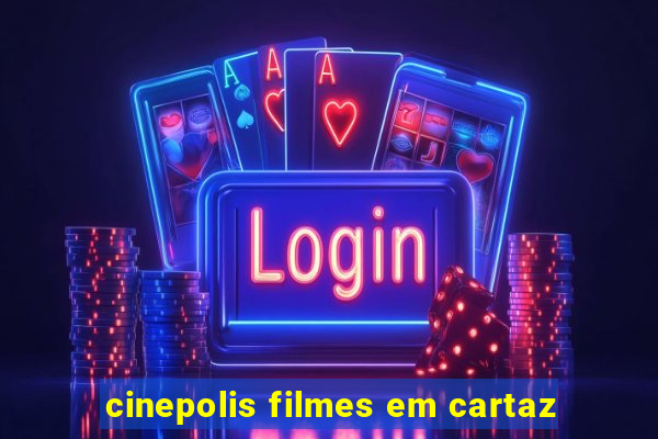 cinepolis filmes em cartaz